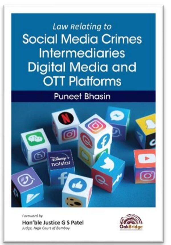 OAK BRIDGE LAW RELATING TO SOCIAL MEDIA CRIMES, INTERMEDIARIES, DIGITAL MEDIA, AND OTT PLATFORMS BY PUNEET BHASIN 2022 EDITION