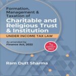 Commercial Formation, Management and Taxation of Charitable and Religious Trust & Institutions by Ram Dutt Sharma – 7th Edition 2022