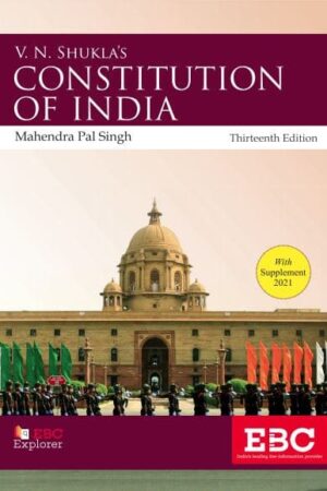 EBC’s V.N. Shukla’s Constitution of India by Prof Dr Mahendra Pal Singh – 13th Edition, 2017 with Supplement 2021
