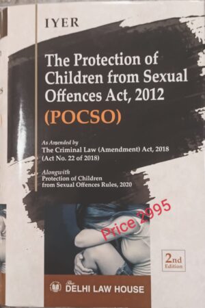 Delhi Law House The Protection of Children from Sexual Offences Act, 2012 (POCSO) by Iyer – 2nd Edition Reprint 2022