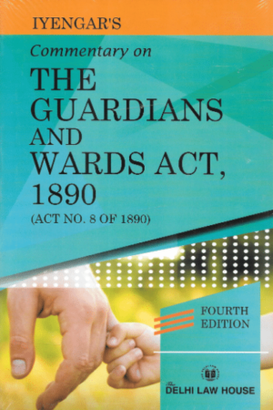 Delhi Law House Commentary of the Guardians and Wards Act, 1890 by Iyengar – 4th Edition 2021