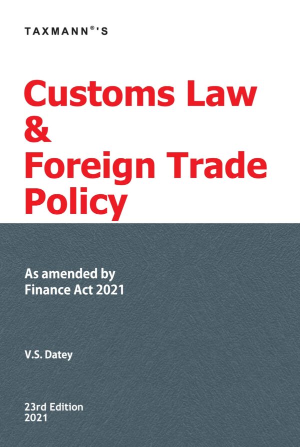 Taxmann’s Customs Law & Foreign Trade Policy by V.S. Datey – 23rd Edition April 2021