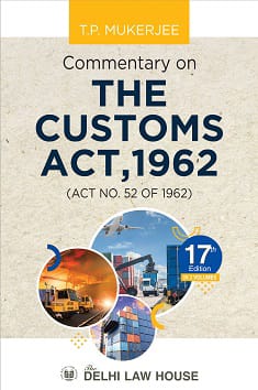 Delhi Law House Commentary on The Customs Act, 1962 (3 Volumes) by Justice T.P. Mukherjee – 17th Edition 2022