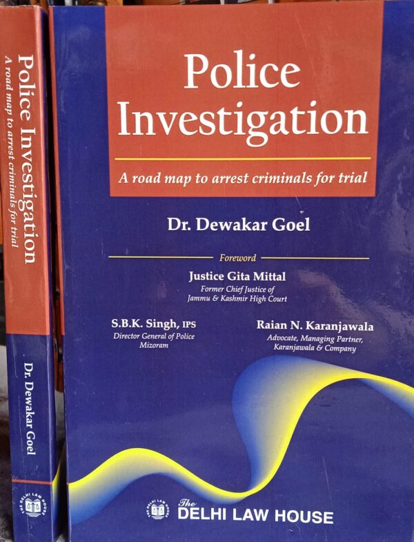 Delhi Law House Police Investigation – A Road map to arrest criminals for trials by Dr. Dewakar Goel – 1st Edition 2022